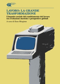 Lavoro: la grande trasformazione. L'impatto sociale del cambiamento del lavoro tra evoluzioni storiche e prospettive globali - Librerie.coop Lavoro: la grande trasformazione. L'impatto sociale del cambiamento del lavoro tra evoluzioni storiche e prospettive globali - Librerie.coop