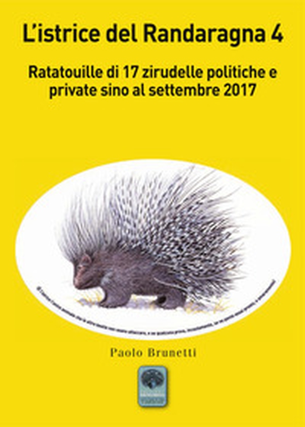 L'istrice del Randaragna. Ratatouille di 17 zirudelle politiche e private sino al settembre 2017 - Vol. 4 - Librerie.coop L'istrice del Randaragna. Ratatouille di 17 zirudelle politiche e private sino al settembre 2017 - Vol. 4 - Librerie.coop