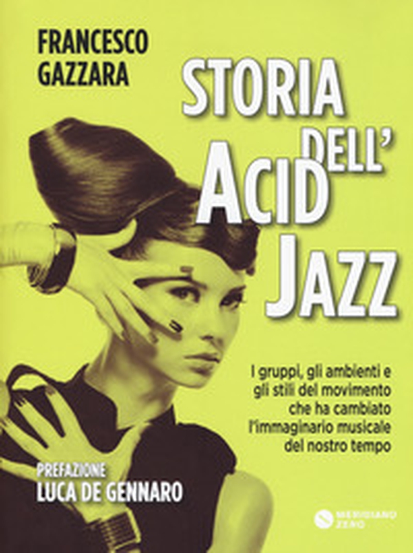 Storia dell'acid jazz. I gruppi, gli ambienti e gli stili del movimento che ha cambiato l'immaginario musicale del nostro tempo - Librerie.coop Storia dell'acid jazz. I gruppi, gli ambienti e gli stili del movimento che ha cambiato l'immaginario musicale del nostro tempo - Librerie.coop