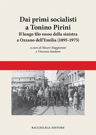 Dai primi socialisti a Tonino Pirini. Il lungo filo rosso della sinistra a Ozzano dell'Emilia (1895-1975) - Librerie.coop
