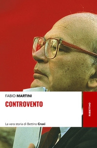 Controvento. La vera storia di Bettino Craxi - Librerie.coop