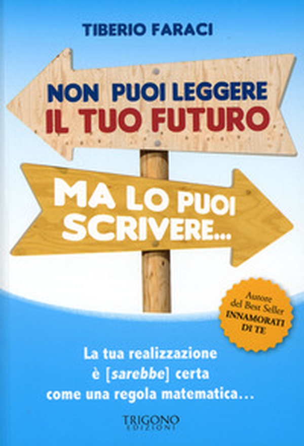 Non puoi leggere il tuo futuro ma lo puoi scrivere... La tua realizzazione è (sarebbe) certa come una regola matematica... - Librerie.coop Non puoi leggere il tuo futuro ma lo puoi scrivere... La tua realizzazione è (sarebbe) certa come una regola matematica... - Librerie.coop