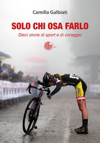 Solo chi osa farlo. Dieci storie di sport e di coraggio - Librerie.coop