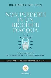 Non perderti in un bicchier d'acqua. Cento regole per imparare a vivere meglio - Librerie.coop