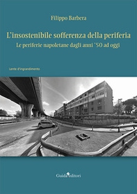 L'insostenibile sofferenza della periferia. Le periferie napoletane dagli anni '50 ad oggi - Librerie.coop