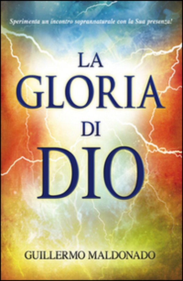 La gloria di Dio. Sperimenta un incontro soprannaturale con la Sua presenza! - Librerie.coop La gloria di Dio. Sperimenta un incontro soprannaturale con la Sua presenza! - Librerie.coop