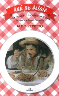 Ana pe ostaie. Alla ricerca di osterie con cucina in Liguria e basso Piemonte - Librerie.coop