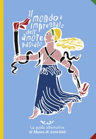 Il mondo è impregnato dell'amore passato. La guida alternativa al Museo di Antichità - Librerie.coop