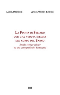 La Pianta di Striano con una veduta inedita del corso del Sarno. Studio storico-critico su una cartografia del Settecento - Librerie.coop