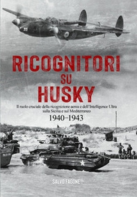 Ricognitori su Husky. Il ruolo cruciale della ricognizione aerea e dell'Intelligence Ultra sulla Sicilia e sul Mediterraneo. 1940-1943 - Librerie.coop Ricognitori su Husky. Il ruolo cruciale della ricognizione aerea e dell'Intelligence Ultra sulla Sicilia e sul Mediterraneo. 1940-1943 - Librerie.coop