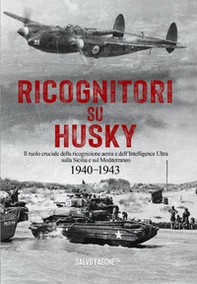 Ricognitori su Husky. Il ruolo cruciale della ricognizione aerea e dell'Intelligence Ultra sulla Sicilia e sul Mediterraneo. 1940-1943 - Librerie.coop