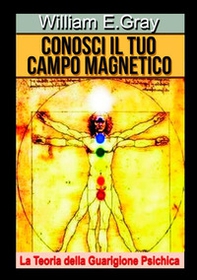 Conosci il tuo campo magnetico. La teoria della guarigione psichica - Librerie.coop