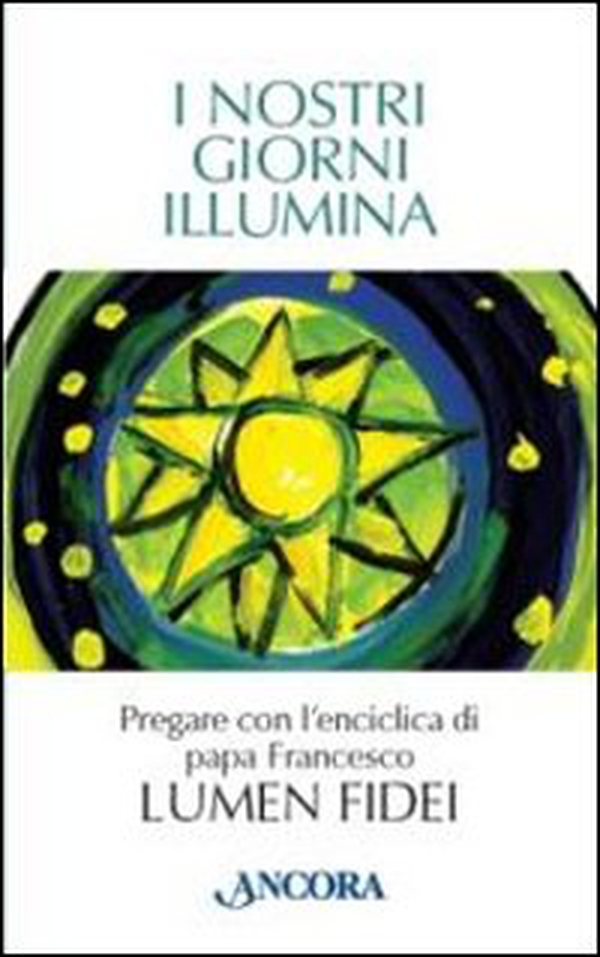 I nostri giorni illumina. Pregare con l'enciclica di papa Francesco «Lumen fidei» - Librerie.coop I nostri giorni illumina. Pregare con l'enciclica di papa Francesco «Lumen fidei» - Librerie.coop