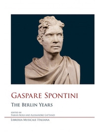 Gaspare Spontini. The Berlin years - Librerie.coop