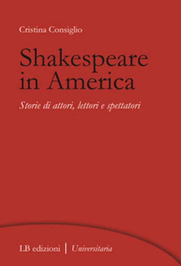 Shakespeare in America. Storie di attori, lettori e spettatori - Librerie.coop Shakespeare in America. Storie di attori, lettori e spettatori - Librerie.coop