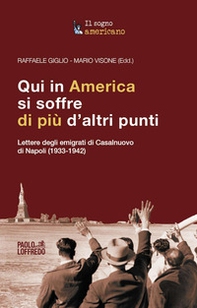 Qui in America si soffre di più d'altri punti. Lettere degli emigrati di Casalnuovo di Napoli (1933-1942) - Librerie.coop