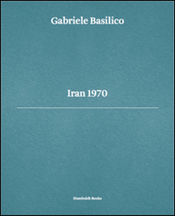 Gabriele Basilico. Iran 1970 - Librerie.coop Gabriele Basilico. Iran 1970 - Librerie.coop