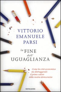 La fine dell'uguaglianza. Come la crisi economica sta distruggendo il primo valore della nostra democrazia - Librerie.coop