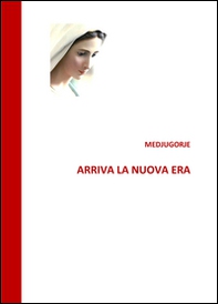 Medjugorje. Arriva la nuova era - Librerie.coop