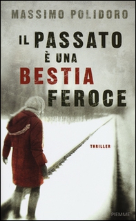 Il passato è una bestia feroce - Librerie.coop Il passato è una bestia feroce - Librerie.coop