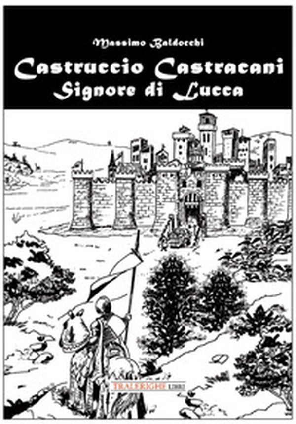 Castruccio Castracani. Signore di Lucca - Librerie.coop Castruccio Castracani. Signore di Lucca - Librerie.coop