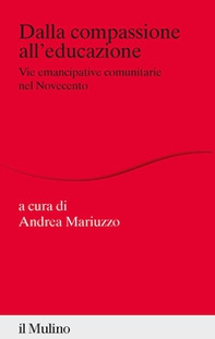 Dalla compassione all'educazione. Vie emancipative comunitarie nel Novecento - Librerie.coop Dalla compassione all'educazione. Vie emancipative comunitarie nel Novecento - Librerie.coop