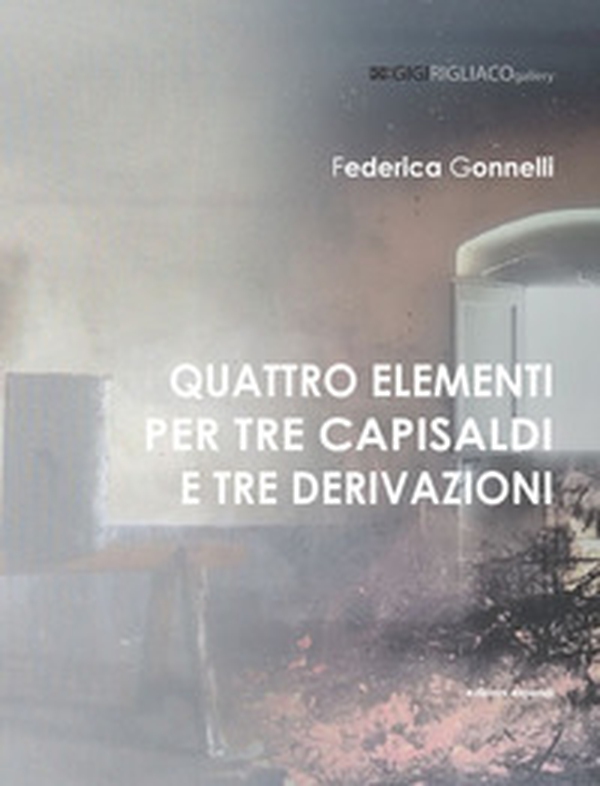Federica Gonnelli. Quattro elementi per tre capisaldi e tre derivazioni. Catalogo della mostra (Galatina, Gigi Rigliaco Art Gallery, 24 aprile - 20 maggio 2026) - Librerie.coop
