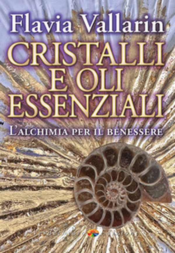 Cristalli e oli essenziali. L'alchimia per il benessere - Librerie.coop