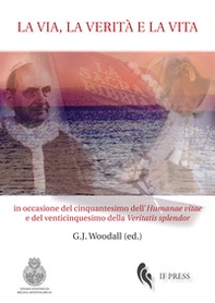 La via, la verità e la vita. In occasione del cinquantesimo dell'«Humanae vitae» e del venticinquesimo della «Veritatis splendor» - Librerie.coop