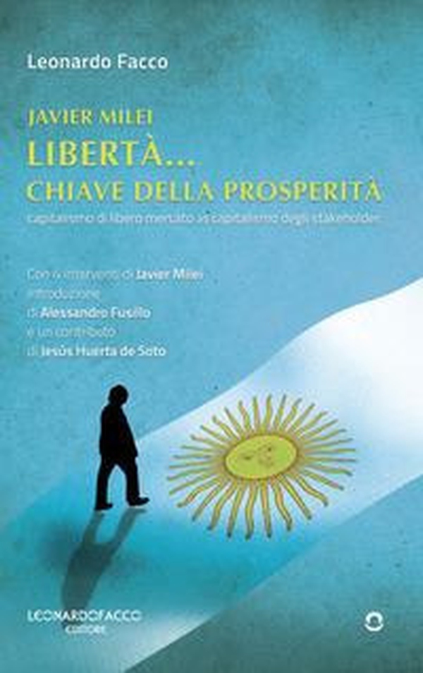 Javier Milei libertà... Chiave della prosperità. Capitalismo di libero mercato vs capitalismo degli stakeholder - Librerie.coop Javier Milei libertà... Chiave della prosperità. Capitalismo di libero mercato vs capitalismo degli stakeholder - Librerie.coop