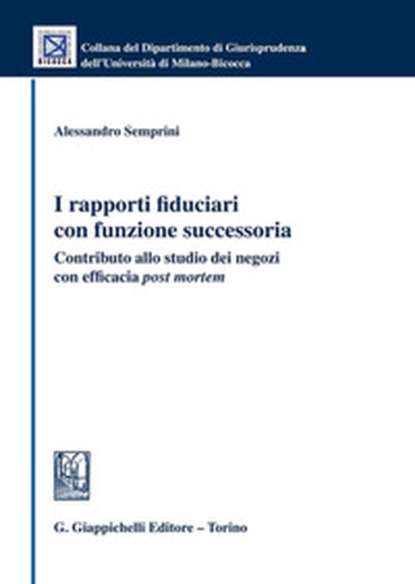 I rapporti fiduciari con funzione successoria. Contributo allo studio dei negozi con efficacia «post mortem» - Librerie.coop I rapporti fiduciari con funzione successoria. Contributo allo studio dei negozi con efficacia «post mortem» - Librerie.coop