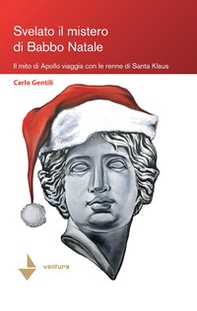 Svelato il mistero di Babbo Natale. Il mito di Apollo viaggia con le renne di Santa Klaus - Librerie.coop