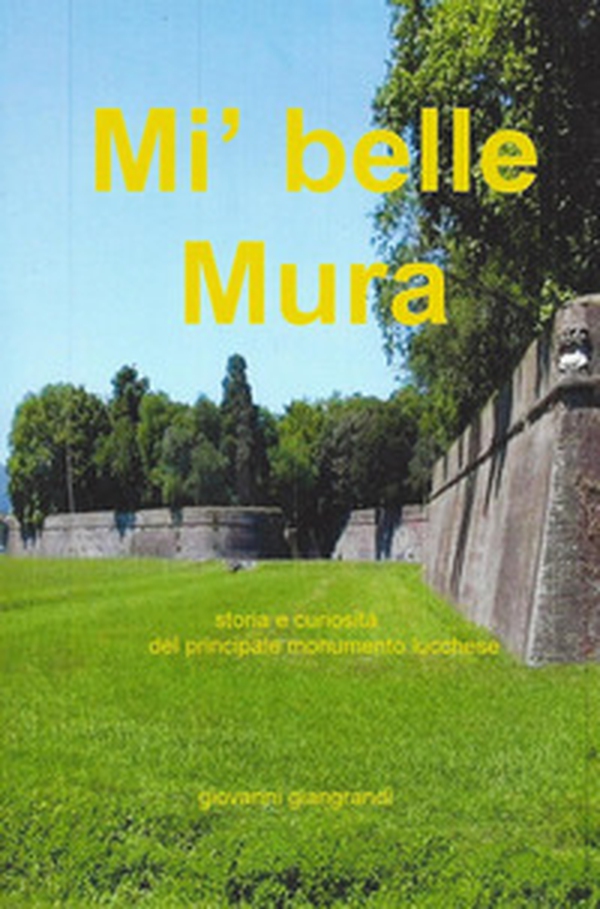 Mi' belle mura. Storia e curiosità del principale monumento lucchese - Librerie.coop Mi' belle mura. Storia e curiosità del principale monumento lucchese - Librerie.coop
