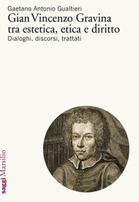 Gian Vincenzo Gravina tra estetica, etica e diritto. Dialoghi, discorsi, trattati - Librerie.coop