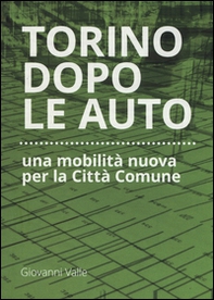 Torino dopo le auto. Una mobilità nuova per la città comune - Librerie.coop