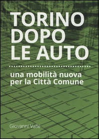 Torino dopo le auto. Una mobilità nuova per la città comune - Librerie.coop Torino dopo le auto. Una mobilità nuova per la città comune - Librerie.coop