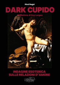 Dark cupido. Indagine esoterica sulle relazioni d'amore - Librerie.coop