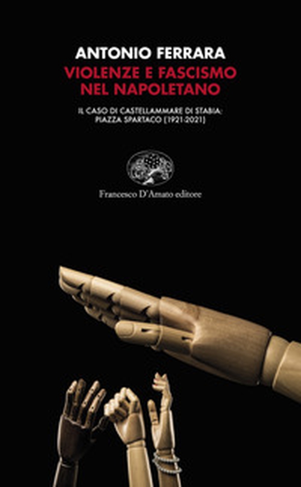 Violenze e fascismo nel napoletano. Il caso di Castellammare di Stabia: piazza Spartaco (1921-2021) - Librerie.coop Violenze e fascismo nel napoletano. Il caso di Castellammare di Stabia: piazza Spartaco (1921-2021) - Librerie.coop