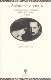 «Anima mia, diletta!». Lettere di Martin Heidegger alla moglie Elfride (1915-1970) - Librerie.coop «Anima mia, diletta!». Lettere di Martin Heidegger alla moglie Elfride (1915-1970) - Librerie.coop