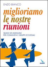 Miglioriamo le nostre riunioni. Quasi un manuale per comunità e gruppi ecclesiali - Librerie.coop
