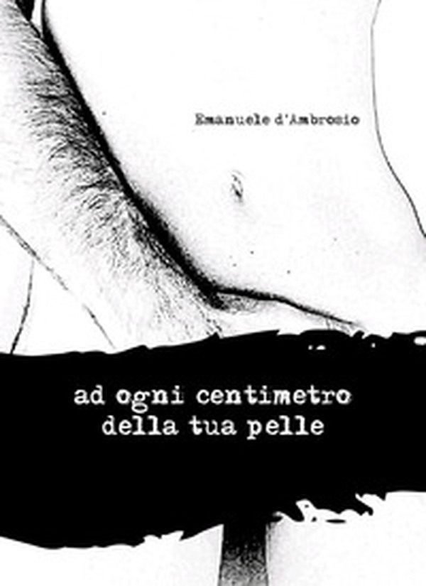 Ad ogni centimetro della tua pelle - Librerie.coop Ad ogni centimetro della tua pelle - Librerie.coop
