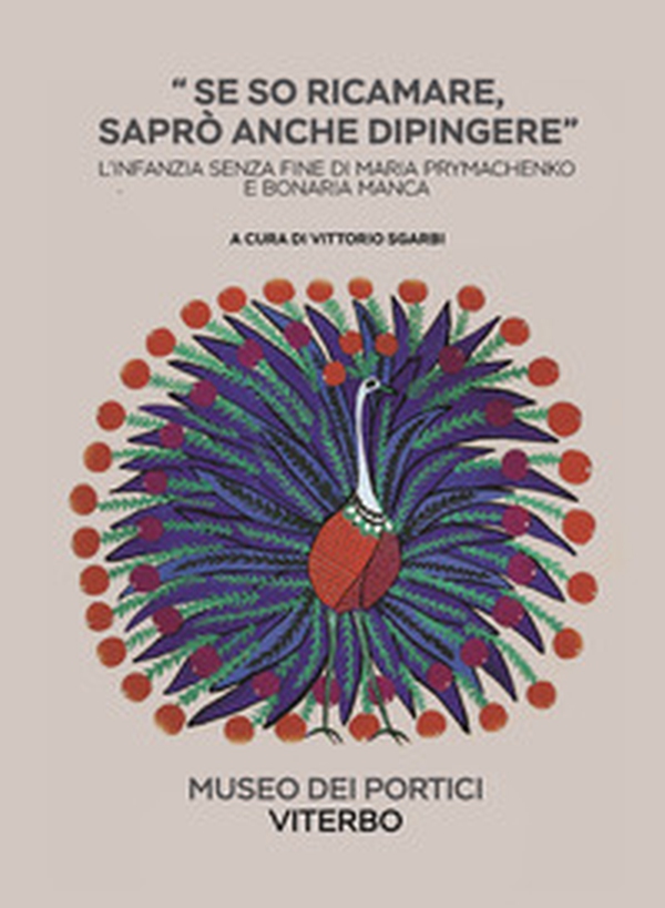 Se so ricamare saprò anche dipingere. L'infanzia senza fine di Maria Prymachenko e Bonaria Manca - Librerie.coop Se so ricamare saprò anche dipingere. L'infanzia senza fine di Maria Prymachenko e Bonaria Manca - Librerie.coop