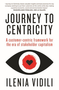 Journey to Centricity. A customer-centric framework for the era of stakeholder capitalism - Librerie.coop Journey to Centricity. A customer-centric framework for the era of stakeholder capitalism - Librerie.coop