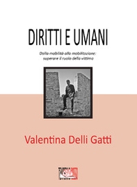 Diritti e umani. Dalla mobilità alla mobilitazione: superare il ruolo della vittima - Librerie.coop