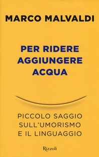 Per ridere aggiungere acqua. Piccolo saggio sull'umorismo e il linguaggio - Librerie.coop