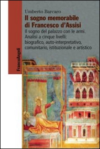 Il sogno memorabile di Francesco d'Assisi. Il sogno del palazzo con le armi. Analisi a cinque livelli: biografico, auto-interpretativo, comunitario, istituzionale e artistico - Librerie.coop Il sogno memorabile di Francesco d'Assisi. Il sogno del palazzo con le armi. Analisi a cinque livelli: biografico, auto-interpretativo, comunitario, istituzionale e artistico - Librerie.coop