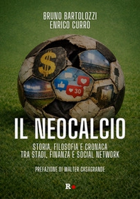 Il neocalcio. Storia, filosofia e cronaca tra stadi, finanza e social network - Librerie.coop