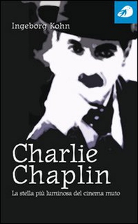 Charlie Chaplin. La stella più luminosa del cinema muto - Librerie.coop