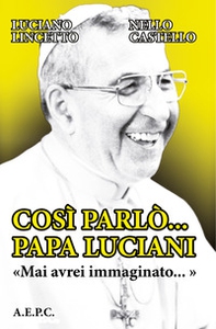 Così parlò... Papa Luciani. «Mai avrei immaginato...» - Librerie.coop
