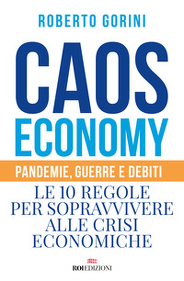 Caos economy. Pandemie, guerre e debiti. Le 10 regole per sopravvivere alle crisi economiche - Librerie.coop Caos economy. Pandemie, guerre e debiti. Le 10 regole per sopravvivere alle crisi economiche - Librerie.coop